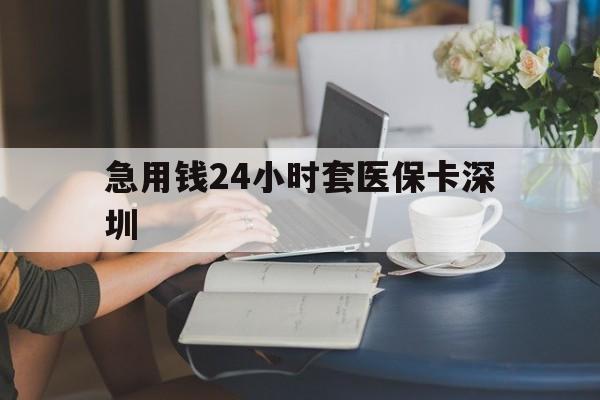 乐山最新急用钱24小时套医保卡深圳方法分析(最方便真实的乐山用医保卡贷款怎么贷方法)