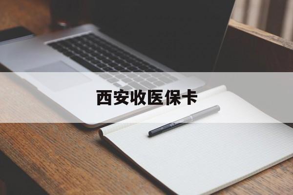 乐山最新西安收医保卡方法分析(最方便真实的乐山西安收医保卡的电话方法)